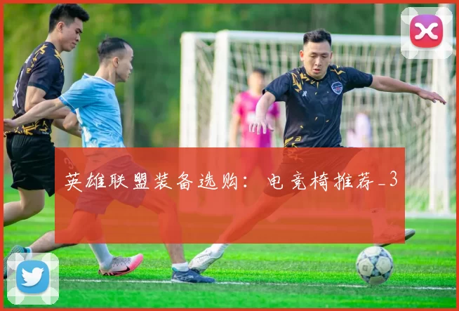 英雄联盟装备选购：电竞椅推荐_3