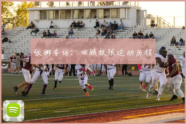 张娜专访：回顾极限运动历程