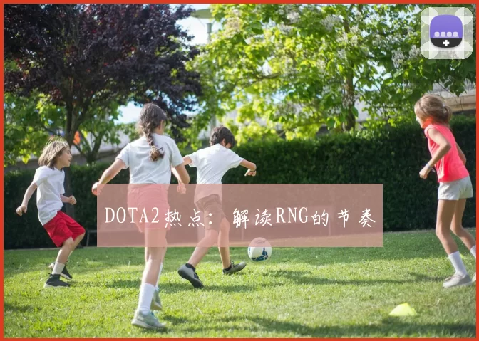 DOTA2热点：解读RNG的节奏